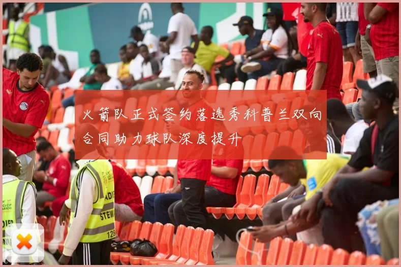 火箭队正式签约落选秀科普兰双向合同助力球队深度提升