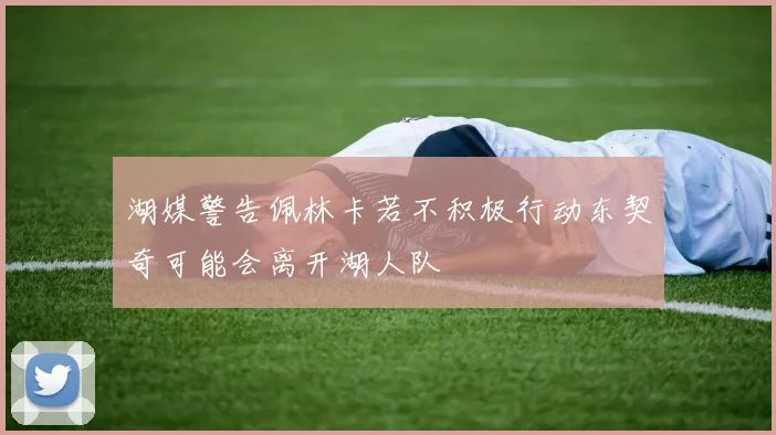湖媒警告佩林卡若不积极行动东契奇可能会离开湖人队