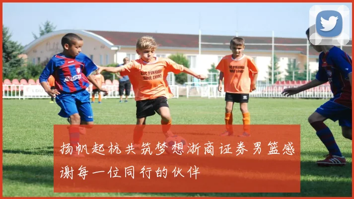 扬帆起杭共筑梦想浙商证券男篮感谢每一位同行的伙伴